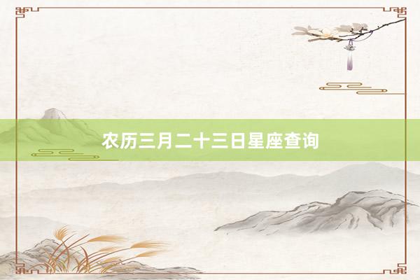 农历三月二十三日星座查询