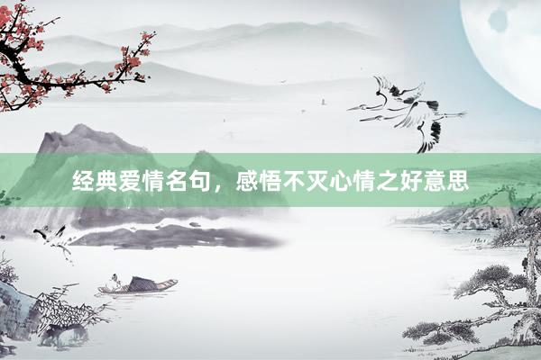 经典爱情名句，感悟不灭心情之好意思