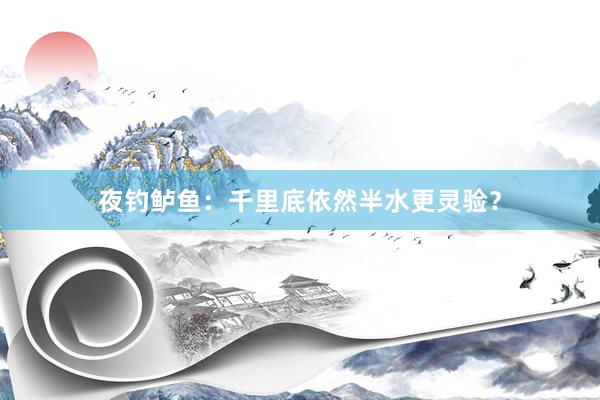 夜钓鲈鱼：千里底依然半水更灵验？